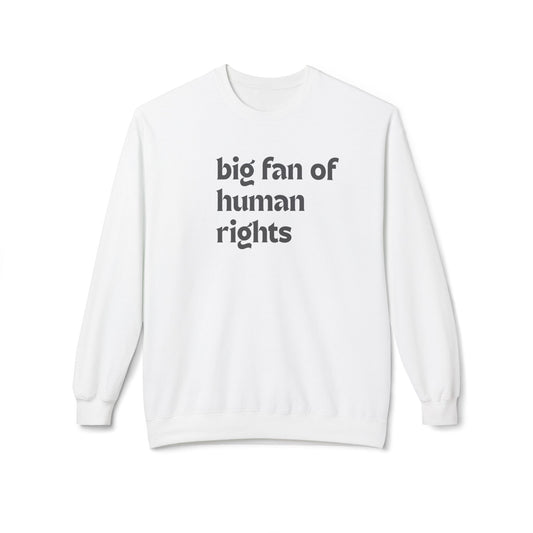 Unisex Fleece Crewneck Sweatshirt - Big Fan of Human Rights, Social Justice Apparel, Statement Wear, Gift for Activists, Cozy Casual Sweater