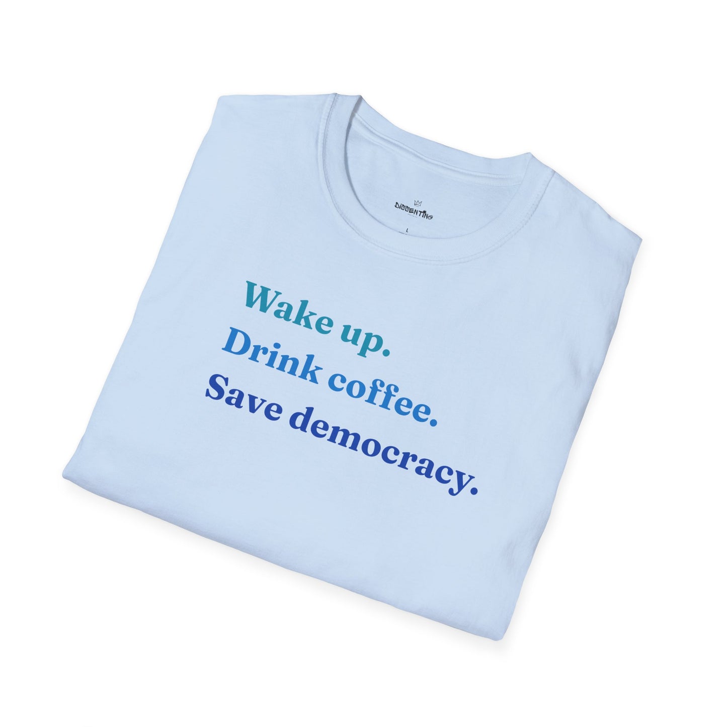 Wake Up - Drink Coffee - Save Democracy - Unisex T-Shirt