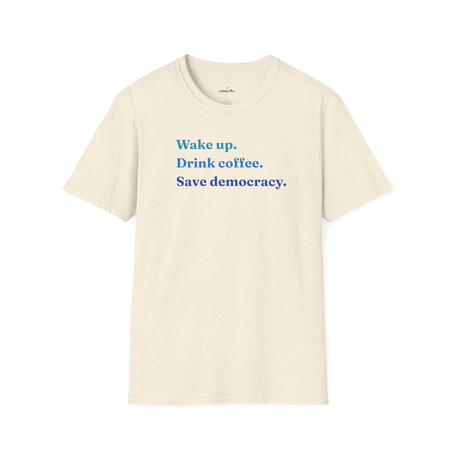 Wake Up - Drink Coffee - Save Democracy - Unisex T-Shirt