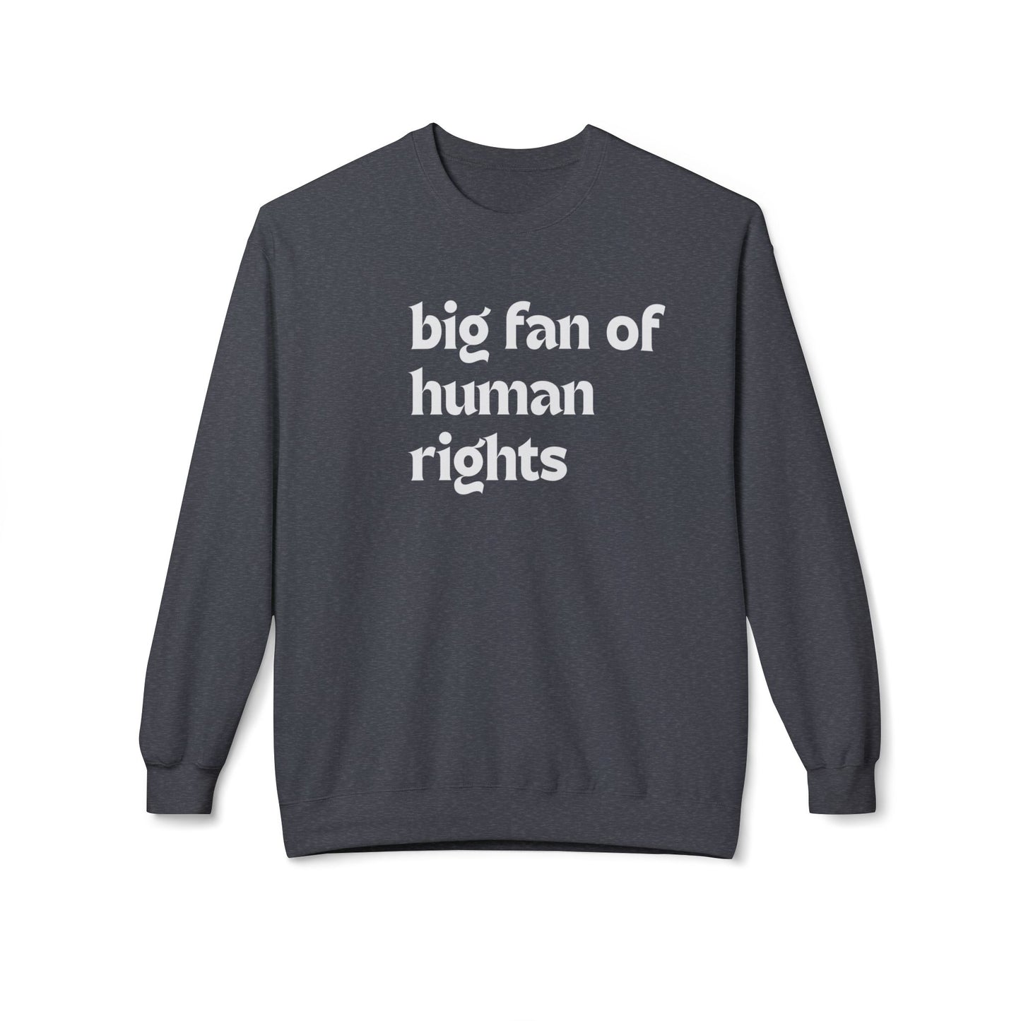 Unisex Fleece Crewneck Sweatshirt - Big Fan of Human Rights, Social Justice Apparel, Statement Wear, Gift for Activists, Cozy Casual Sweater