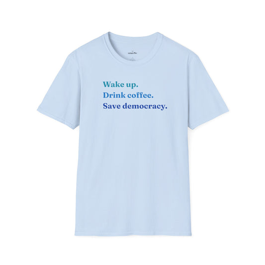 Wake Up - Drink Coffee - Save Democracy - Unisex T-Shirt