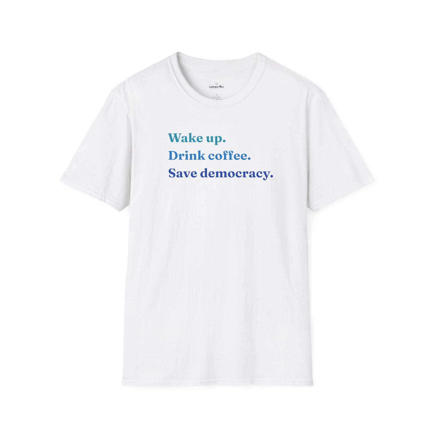Wake Up - Drink Coffee - Save Democracy - Unisex T-Shirt