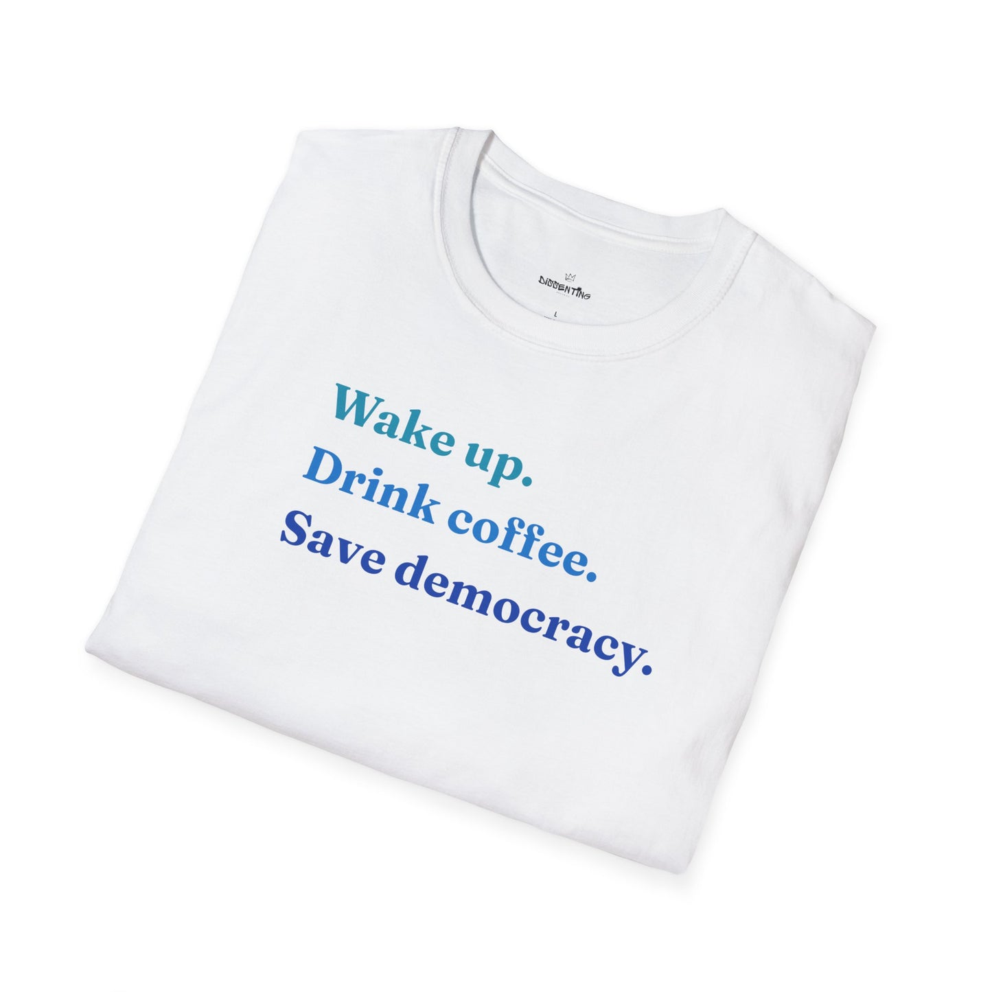 Wake Up - Drink Coffee - Save Democracy - Unisex T-Shirt