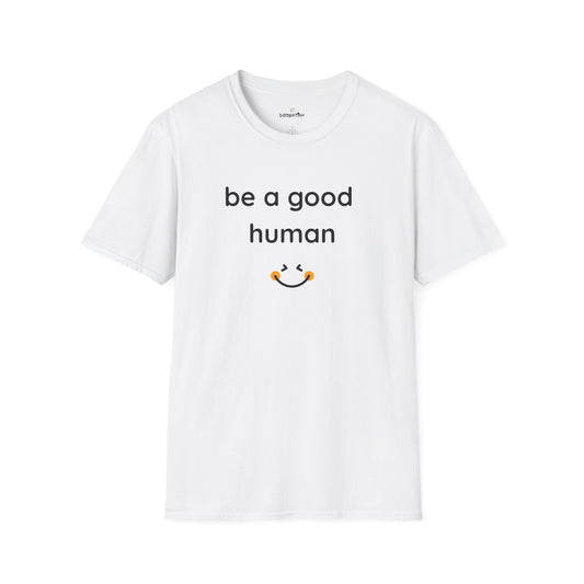 Be a Good Human — Unisex Softstyle T-Shirt