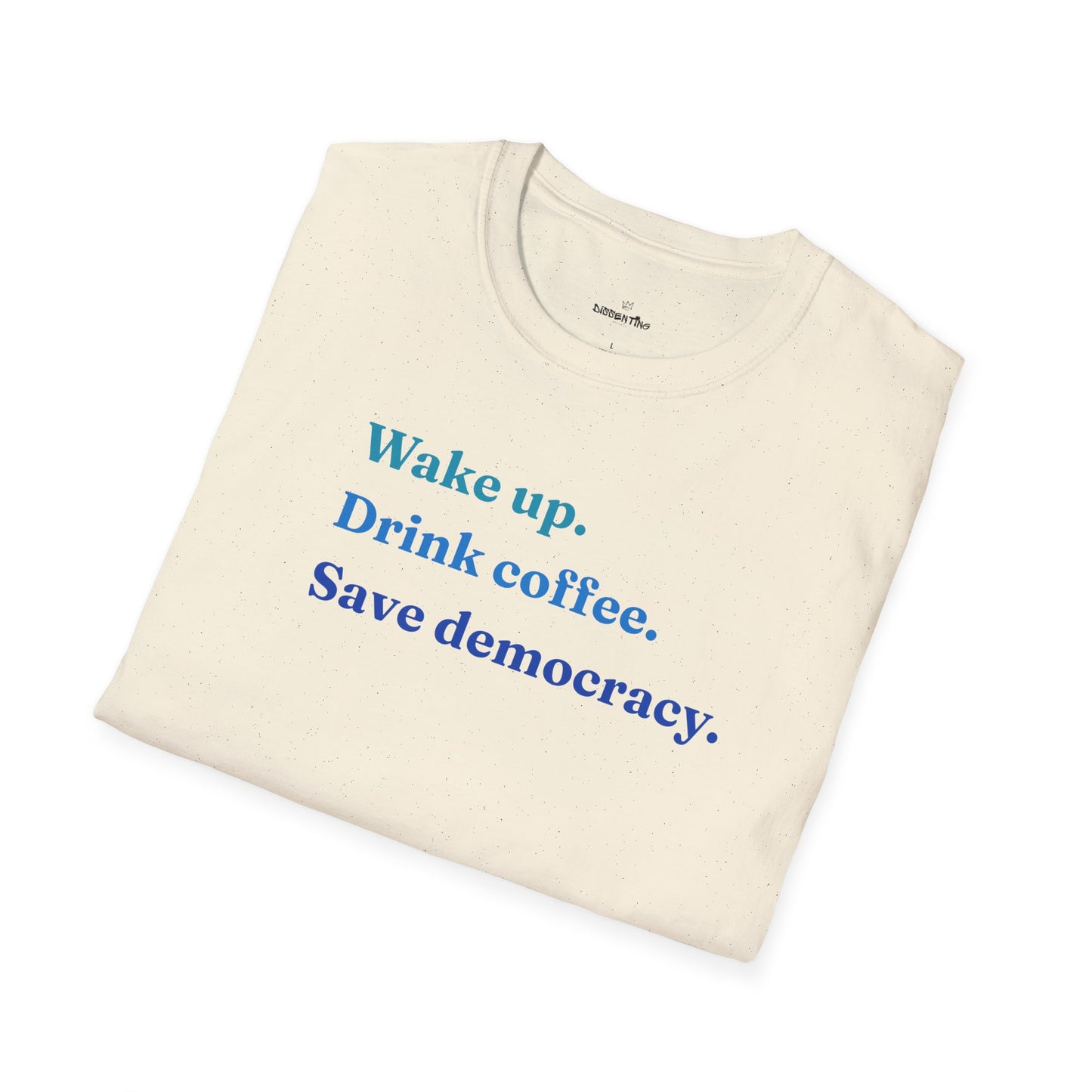 Wake Up - Drink Coffee - Save Democracy - Unisex T-Shirt
