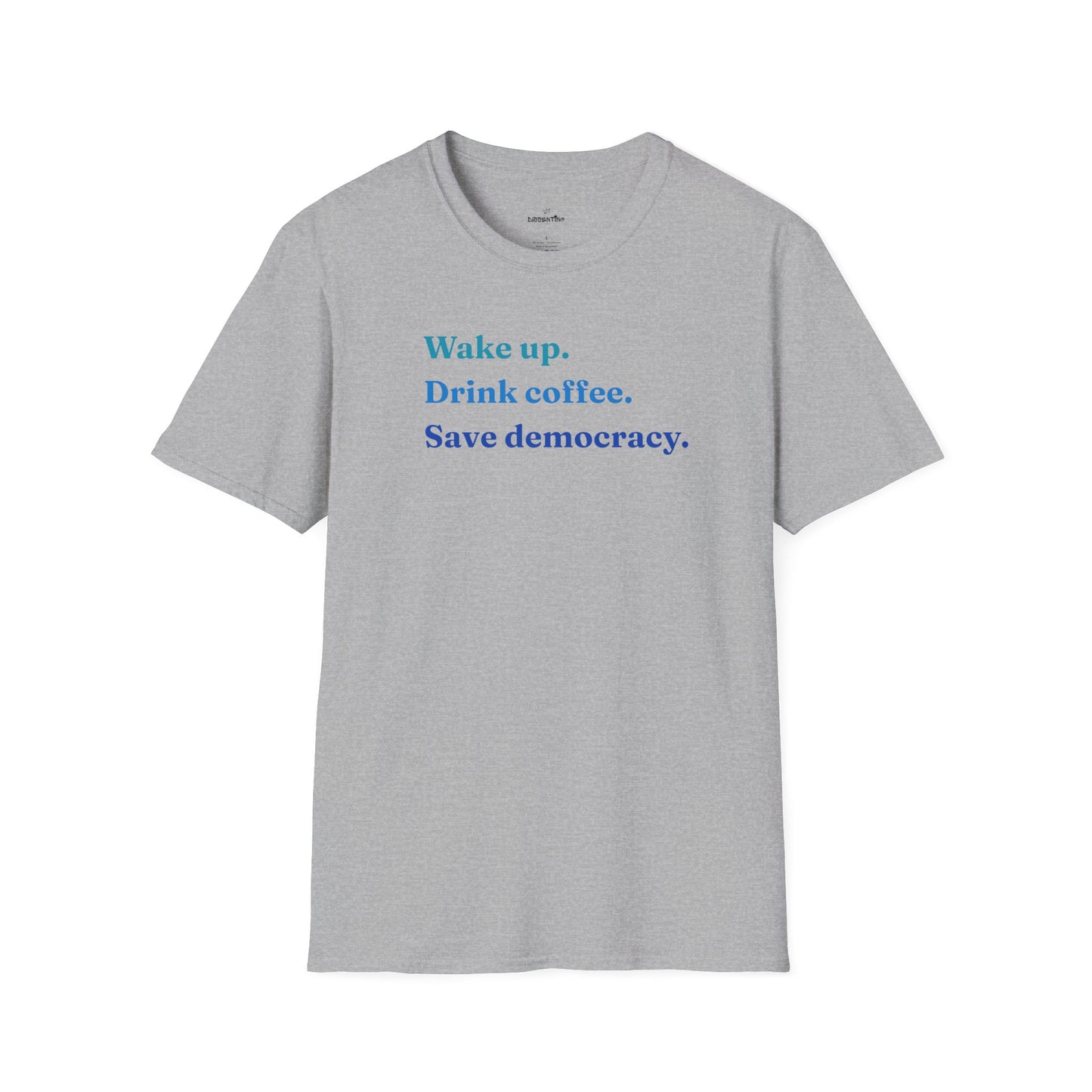 Wake Up - Drink Coffee - Save Democracy - Unisex T-Shirt
