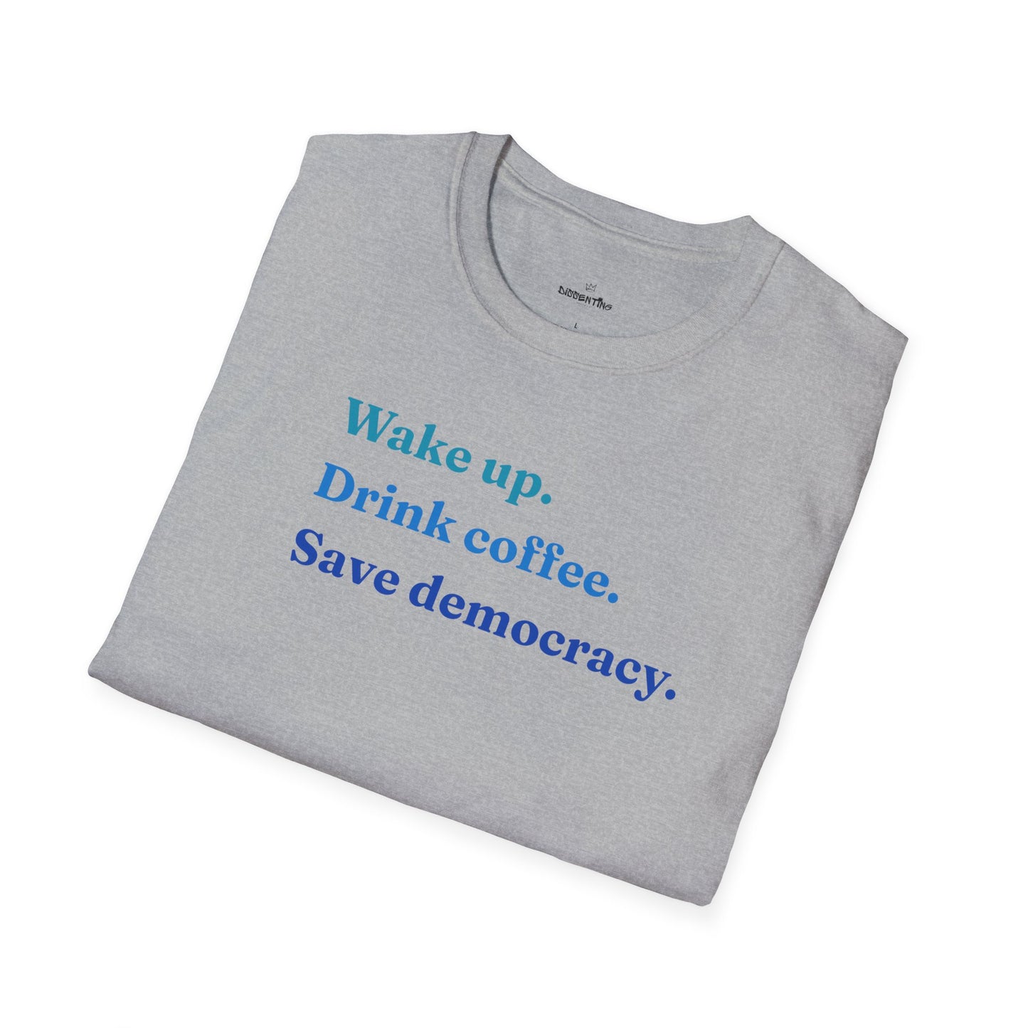 Wake Up - Drink Coffee - Save Democracy - Unisex T-Shirt